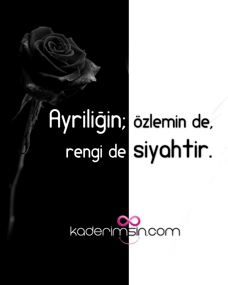 Ayriligin; özlemin,de rengi de siyahtir. Ayriligin