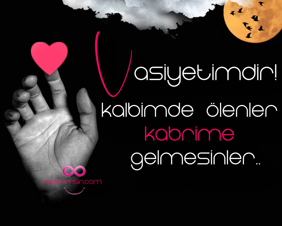Vasiyetimdir kalbimde ölenler kabrime gelmesinler.. Vasiyetimdir
