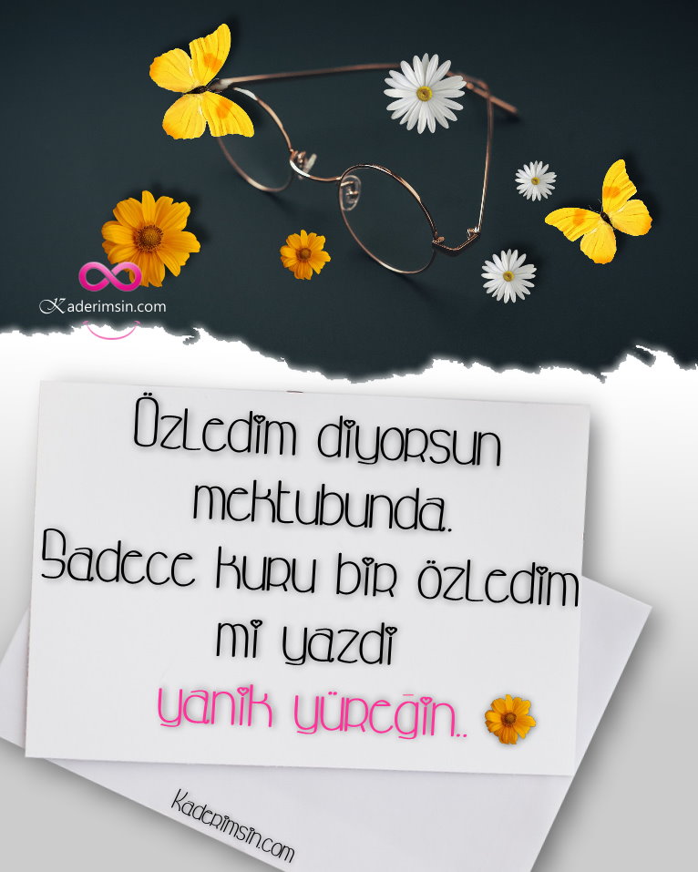 Özledim diyorsun mektubunda. Sadece kuru bir özledimmi yazdi o yanik yüregin? Özledim diyorsun mektubunda